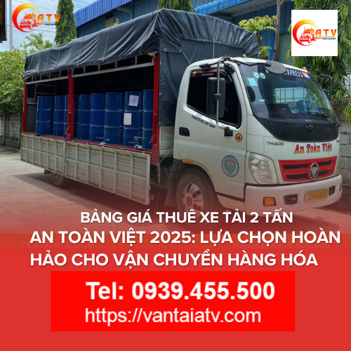 Bảng Giá Thuê Xe Tải 2 Tấn An Toàn Việt 2025: Lựa Chọn Hoàn Hảo Cho Vận Chuyển Hàng Hóa